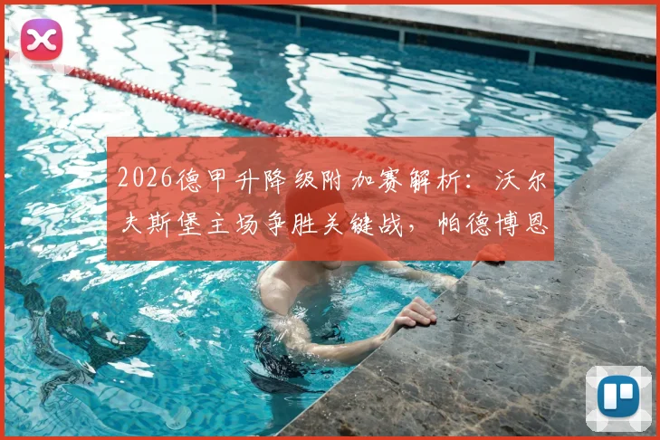 2026德甲升降级附加赛解析：沃尔夫斯堡主场争胜关键战，帕德博恩客场保平争胜攻略