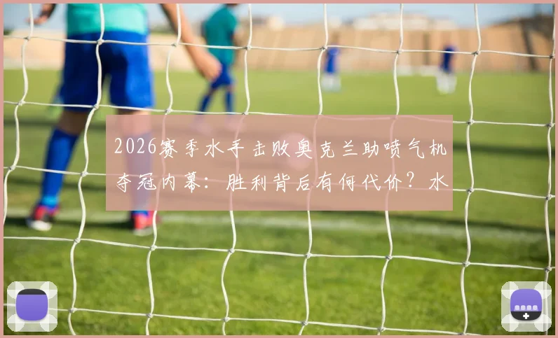 2026赛季水手击败奥克兰助喷气机夺冠内幕：胜利背后有何代价？水手社媒引热议