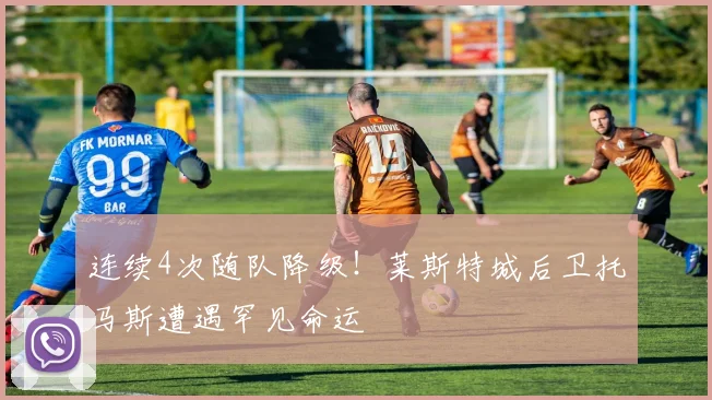 连续4次随队降级！莱斯特城后卫托马斯遭遇罕见命运