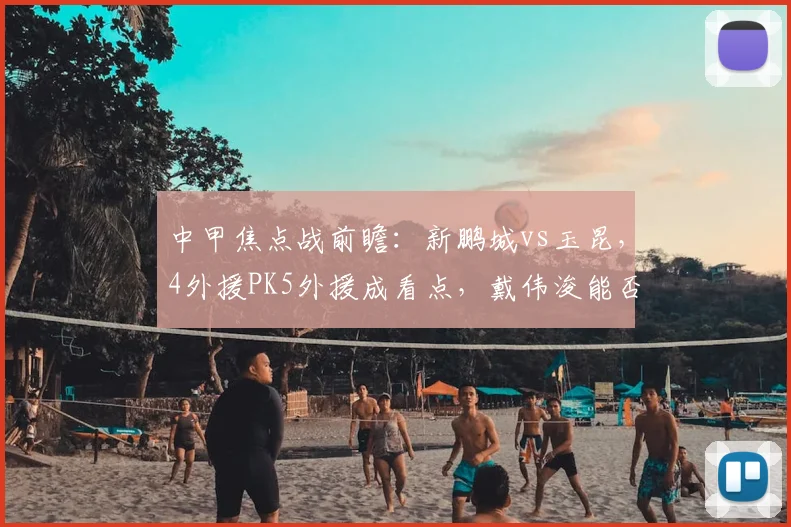 中甲焦点战前瞻：新鹏城vs玉昆，4外援PK5外援成看点，戴伟浚能否率队取胜？附历史战绩与阵容分析